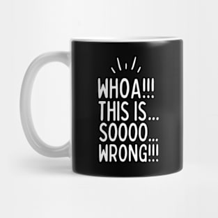 This is sooo wrong!!! Mug